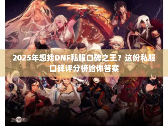 2025年想找DNF私服口碑之王？这份私服口碑评分榜给你答案