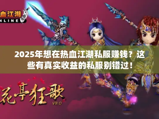 2025年想在热血江湖私服赚钱？这些有真实收益的私服别错过！