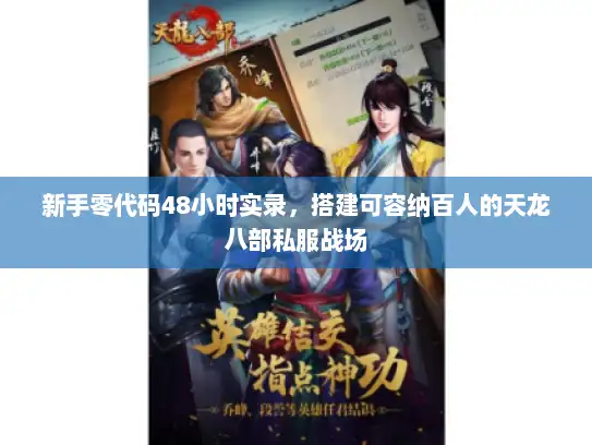 新手零代码48小时实录，搭建可容纳百人的天龙八部私服战场