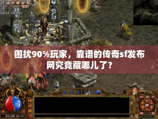 困扰90%玩家，靠谱的传奇sf发布网究竟藏哪儿了？