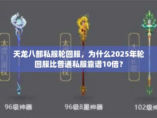 天龙八部私服轮回服,为什么2025年轮回服比普通私服靠谱10倍? 天龙八部私服轮回服,为什么2025年轮回服比普通私服靠谱10倍?