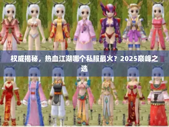 权威揭秘，热血江湖哪个私服最火？2025巅峰之选
