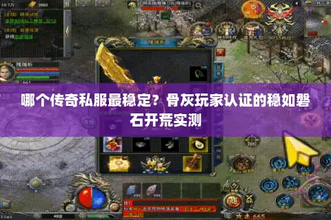 哪个传奇私服最稳定？骨灰玩家认证的稳如磐石开荒实测