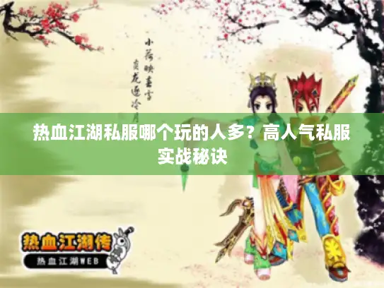 热血江湖私服哪个玩的人多？高人气私服实战秘诀