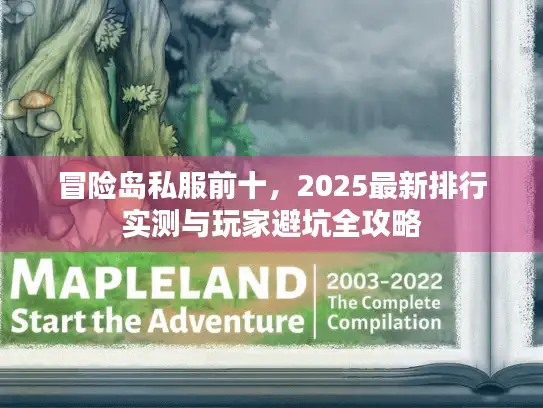 冒险岛私服前十，2025最新排行实测与玩家避坑全攻略