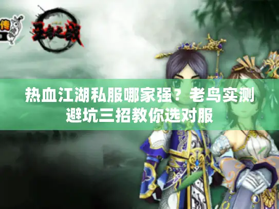 热血江湖私服哪家强？老鸟实测避坑三招教你选对服