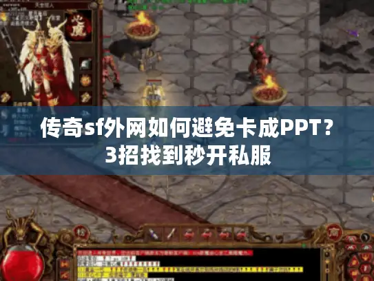 传奇sf外网如何避免卡成PPT?3招找到秒开私服 传奇sf外网如何避免卡成PPT?3招找到秒开私服