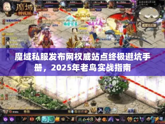 魔域私服发布网权威站点终极避坑手册,2025年老鸟实战指南 魔域私服发布网权威站点终极避坑手册,2025年老鸟实战指南