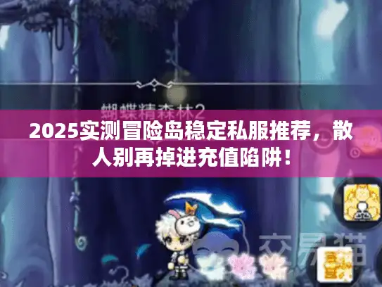 2025实测冒险岛稳定私服推荐，散人别再掉进充值陷阱！