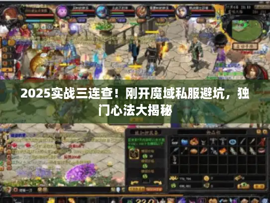 2025实战三连查！刚开魔域私服避坑，独门心法大揭秘