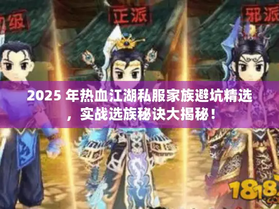 2025 年热血江湖私服家族避坑精选，实战选族秘诀大揭秘！