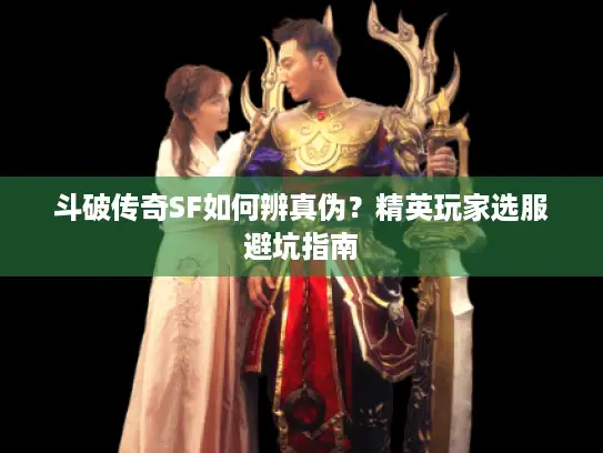 斗破传奇SF如何辨真伪？精英玩家选服避坑指南
