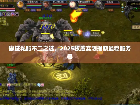 魔域私服不二之选，2025权威实测揭晓最稳服务器