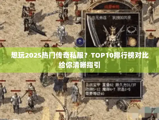 想玩2025热门传奇私服?TOP10排行榜对比给你清晰指引 想玩2025热门传奇私服?TOP10排行榜对比给你清晰指引