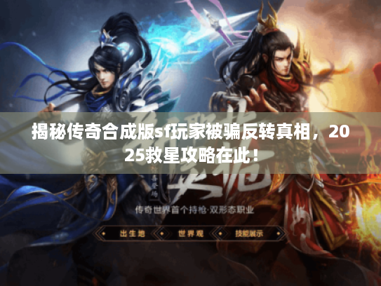 揭秘传奇合成版sf玩家被骗反转真相，2025救星攻略在此！