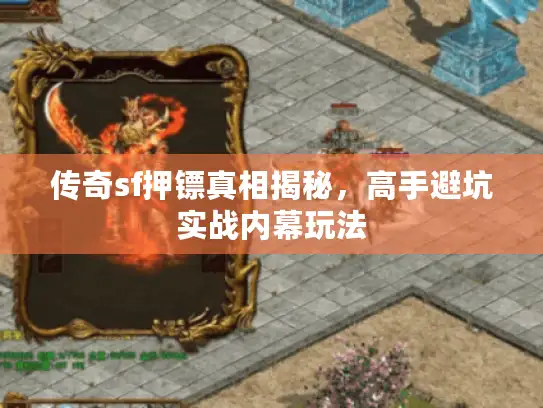 传奇sf押镖真相揭秘，高手避坑实战内幕玩法