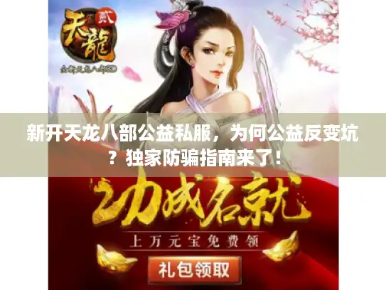 新开天龙八部公益私服，为何公益反变坑？独家防骗指南来了！