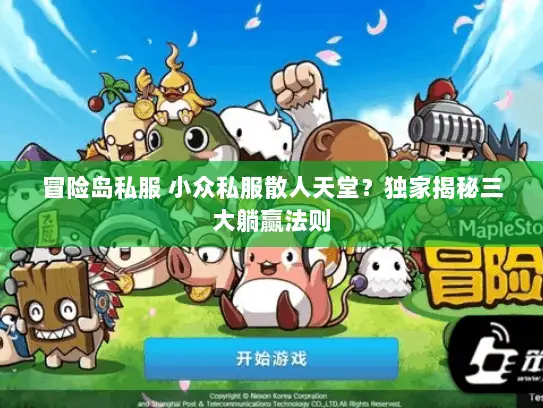 冒险岛私服 小众私服散人天堂？独家揭秘三大躺赢法则
