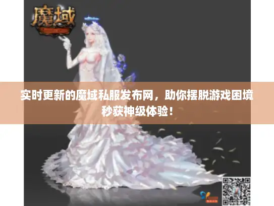 实时更新的魔域私服发布网，助你摆脱游戏困境秒获神级体验！