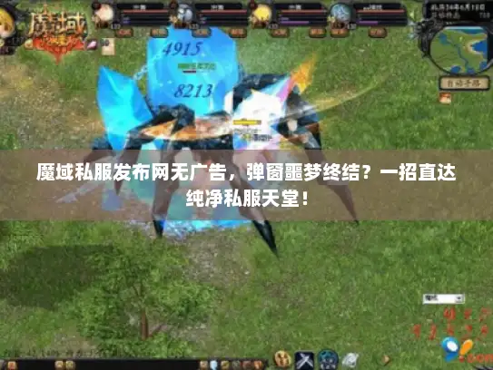 魔域私服发布网无广告，弹窗噩梦终结？一招直达纯净私服天堂！