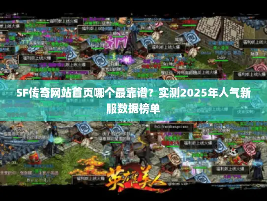 SF传奇网站首页哪个最靠谱？实测2025年人气新服数据榜单