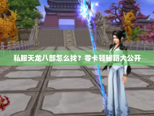私服天龙八部怎么找？零卡顿秘籍大公开