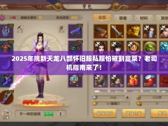 2025年挑新天龙八部怀旧服私服怕被割韭菜？老司机指南来了！