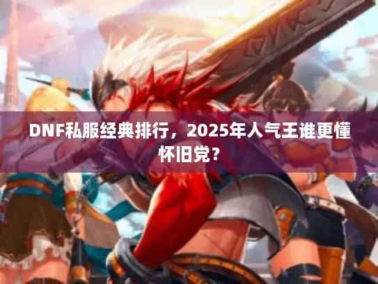 DNF私服经典排行，2025年人气王谁更懂怀旧党？