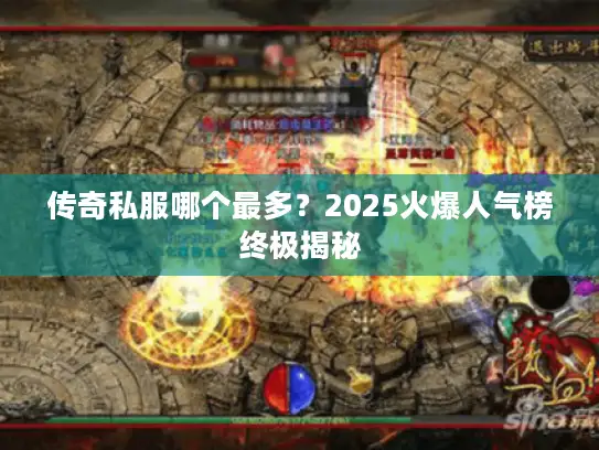 传奇私服哪个最多？2025火爆人气榜终极揭秘