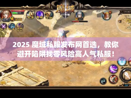2025 魔域私服发布网首选，教你避开陷阱找零风险高人气私服！