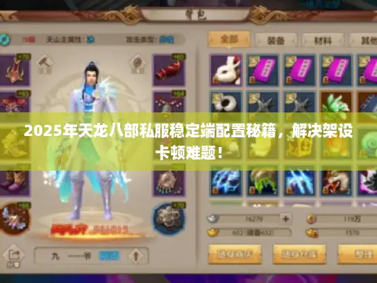 2025年天龙八部私服稳定端配置秘籍,解决架设卡顿难题! 2025年天龙八部私服稳定端配置秘籍,解决架设卡顿难题!