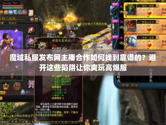 魔域私服发布网主播合作如何找到靠谱的？避开这些陷阱让你爽玩高爆服