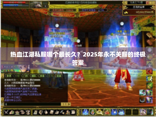 热血江湖私服哪个最长久？2025年永不关服的终极答案
