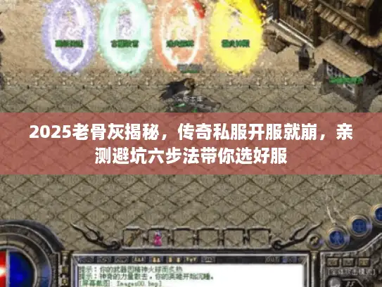 2025老骨灰揭秘，传奇私服开服就崩，亲测避坑六步法带你选好服