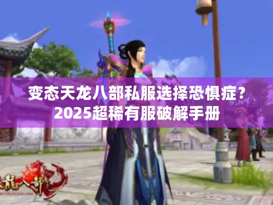 变态天龙八部私服选择恐惧症？2025超稀有服破解手册