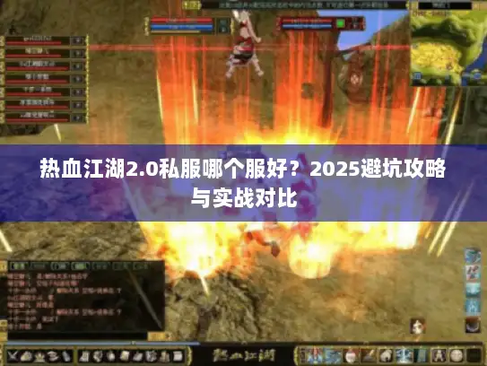 热血江湖2.0私服哪个服好？2025避坑攻略与实战对比