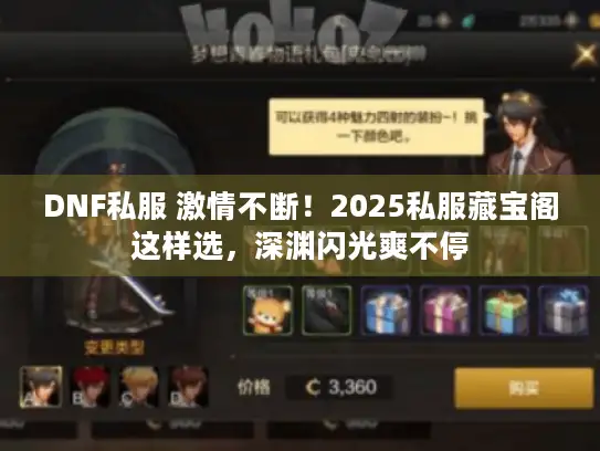 DNF私服 激情不断!2025私服藏宝阁这样选,深渊闪光爽不停 DNF私服 激情不断!2025私服藏宝阁这样选,深渊闪光爽不停