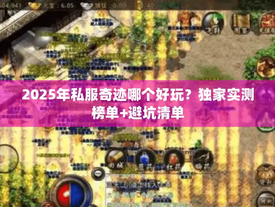 2025年私服奇迹哪个好玩？独家实测榜单+避坑清单