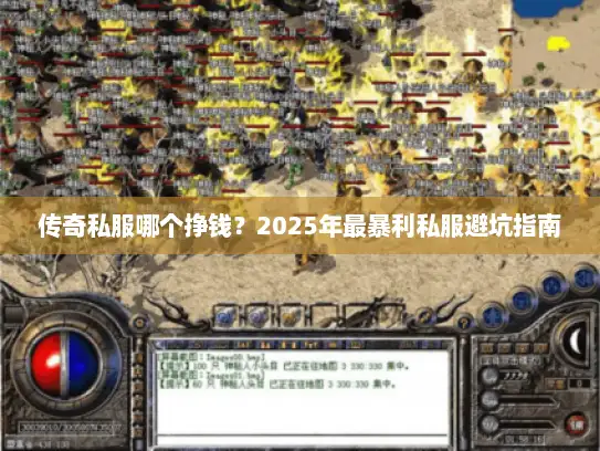 传奇私服哪个挣钱？2025年最暴利私服避坑指南