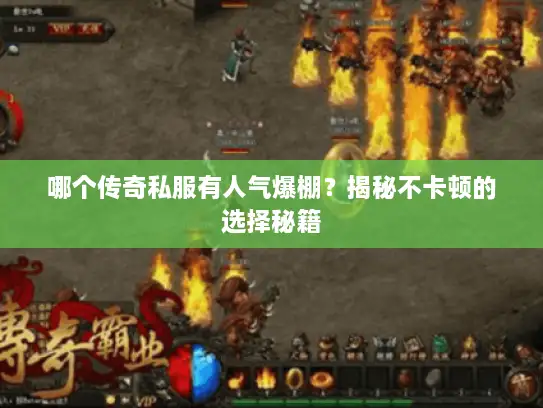 哪个传奇私服有人气爆棚？揭秘不卡顿的选择秘籍