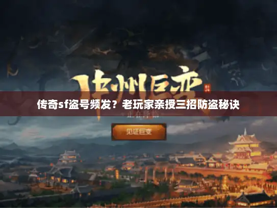 传奇sf盗号频发?老玩家亲授三招防盗秘诀 传奇sf盗号频发?老玩家亲授三招防盗秘诀