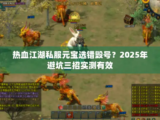 热血江湖私服元宝选错毁号？2025年避坑三招实测有效