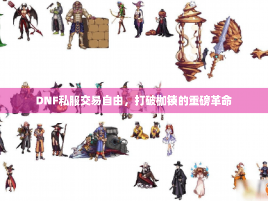 DNF私服交易自由，打破枷锁的重磅革命