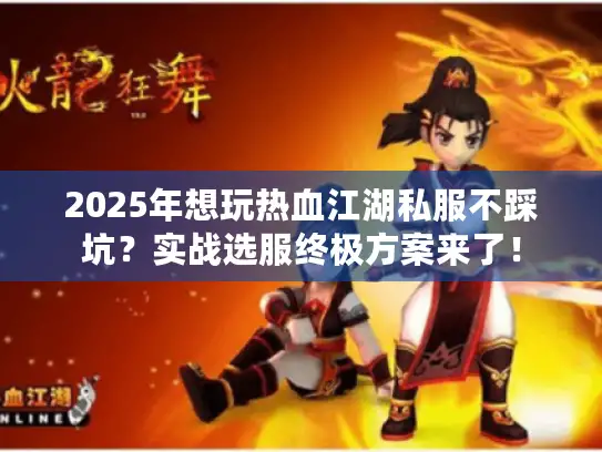 2025年想玩热血江湖私服不踩坑？实战选服终极方案来了！