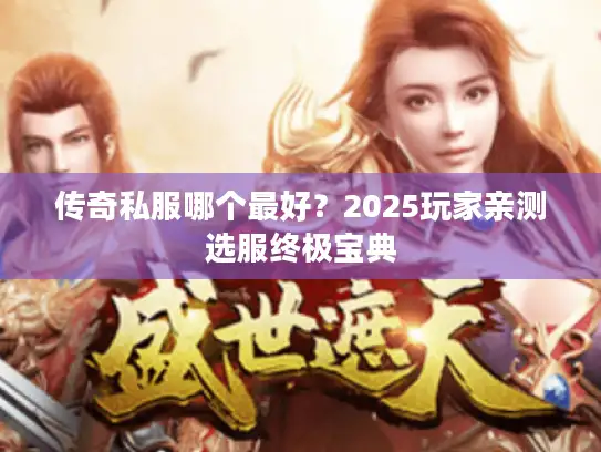 传奇私服哪个最好？2025玩家亲测选服终极宝典