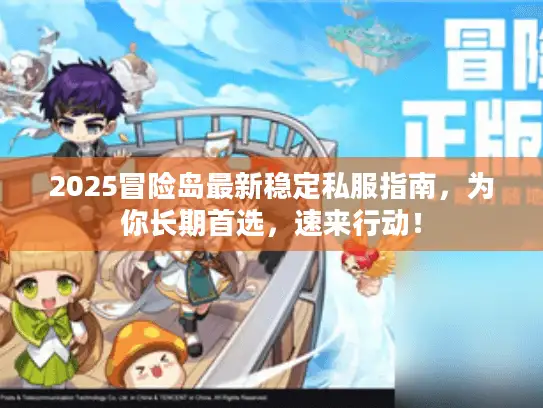 2025冒险岛最新稳定私服指南，为你长期首选，速来行动！
