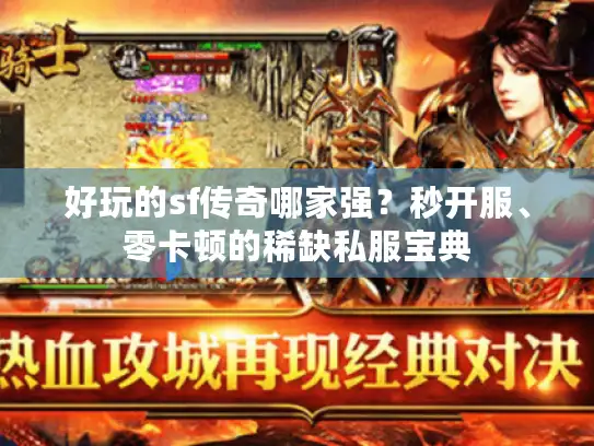 好玩的sf传奇哪家强？秒开服、零卡顿的稀缺私服宝典