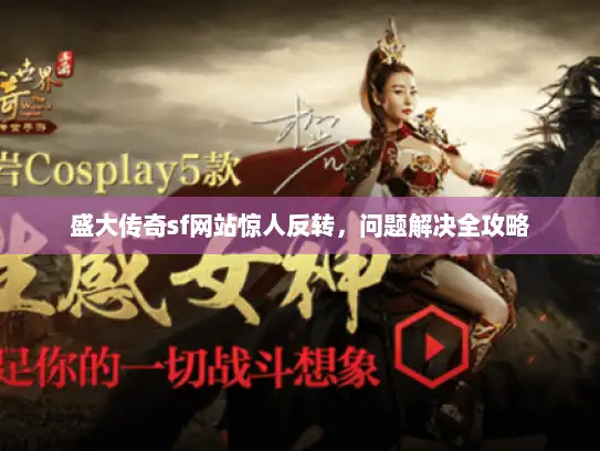 盛大传奇sf网站惊人反转，问题解决全攻略