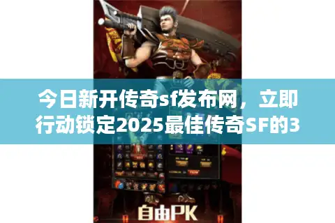 今日新开传奇sf发布网，立即行动锁定2025最佳传奇SF的3大秘诀