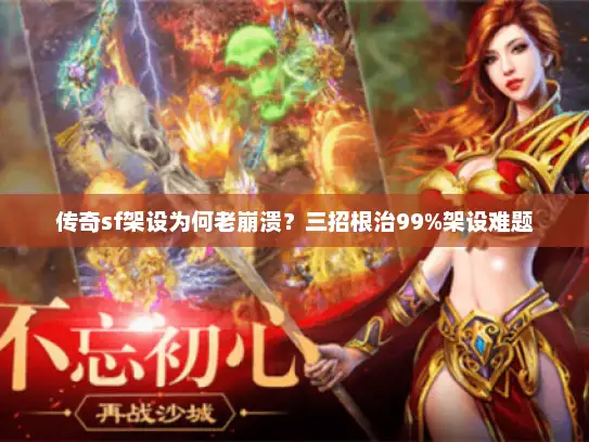 传奇sf架设为何老崩溃？三招根治99%架设难题